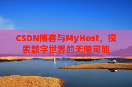 CSDN博客与MyHost，探索数字世界的无限可能